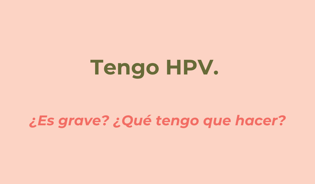 Qué hacer si tengo HPV: resultado positivo y controles ginecológicos