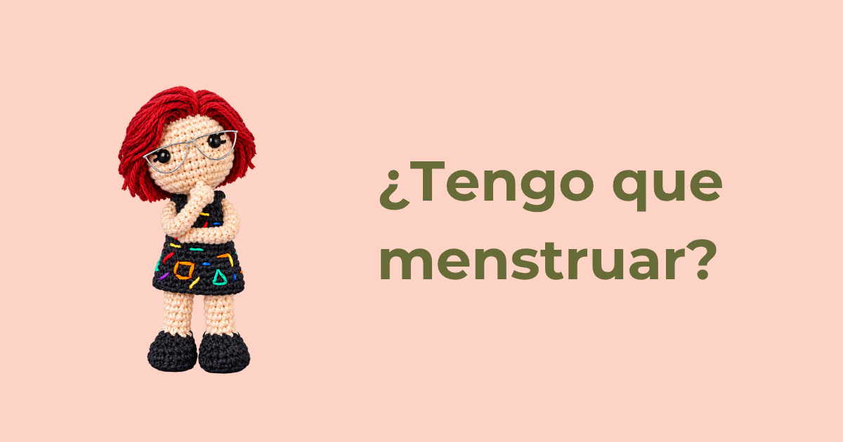 ¿Tengo que menstruar?