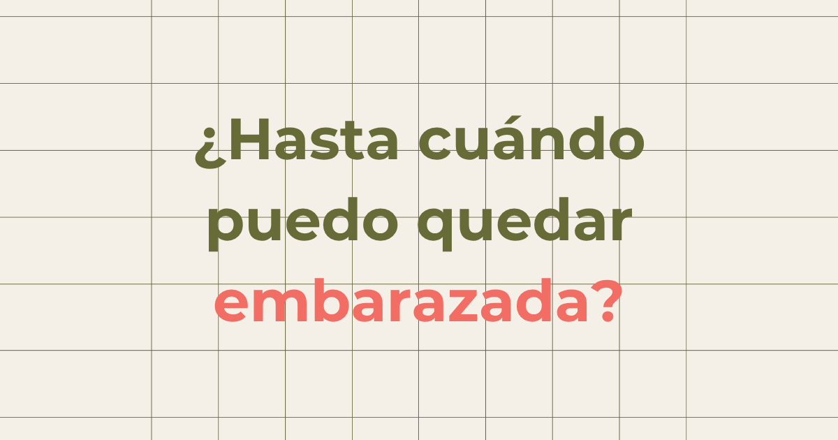 Hasta cuándo puedo quedar embarazada