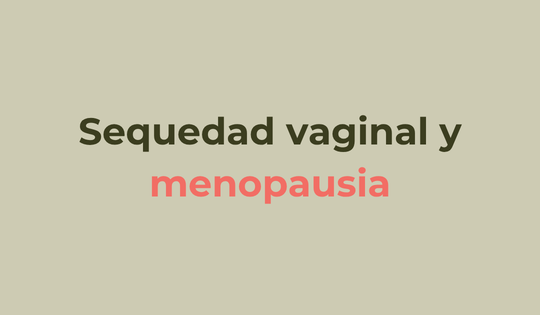 Sequedad vaginal y menopausia: ¿qué tratamientos existen?