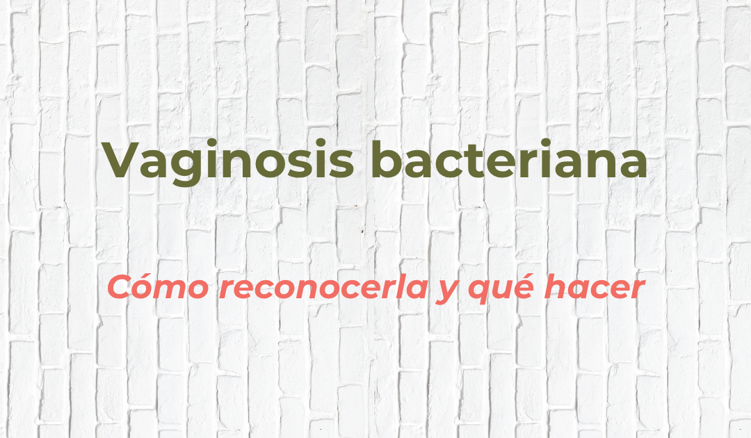 Portada del artículo sobre vaginosis bacteriana: cómo reconocerla y qué hacer.