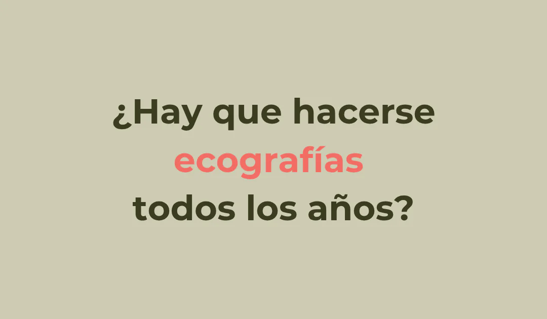 Ecografía de rutina: ¿hay que hacerlas todos los años?