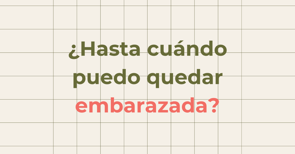 Hasta cuándo puedo quedar embarazada